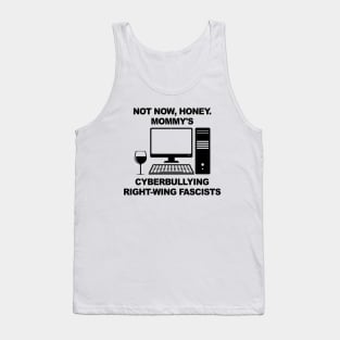 Not Now Honey... Mommy's Cyberbullying Right-Wing Fascists Tank Top